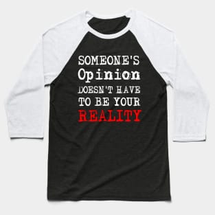 Someone's Opinion Doesn't Have To Be Your Reality Quotes font text Man's & Woman's Baseball T-Shirt